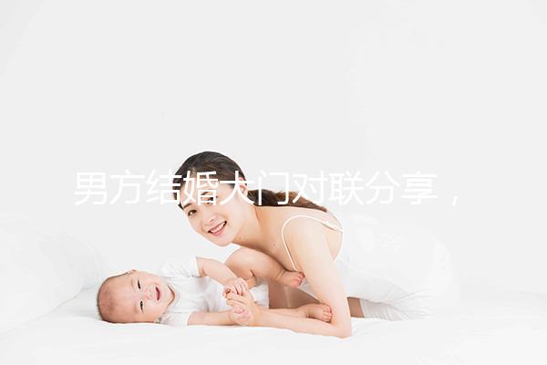 男方結婚大門對聯分享，有什么講究看完就明了
