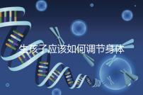 生孩子應(yīng)該如何調(diào)節(jié)身體？