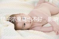 精子濃度高也不好，影響活動力懷孕難生男孩更難