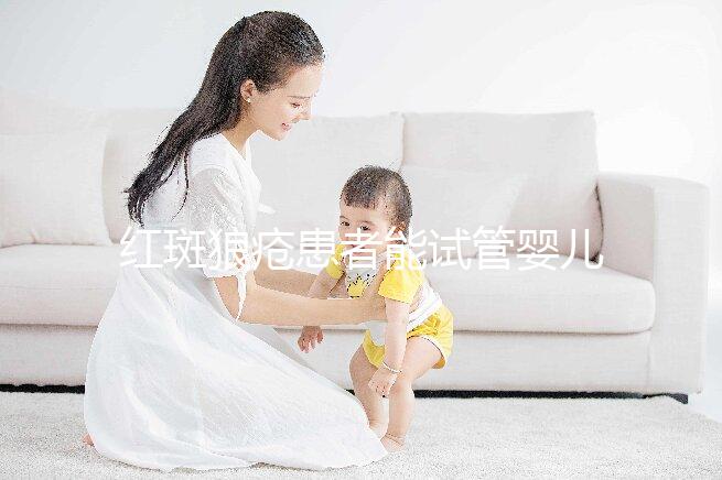 紅斑狼瘡患者能試管嬰兒生孩子嗎？