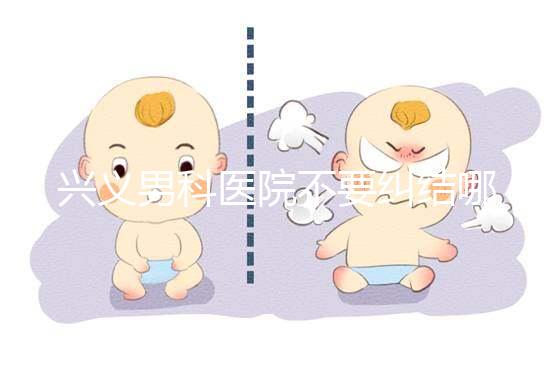 興義男科醫院不要糾結哪家好，2024上榜的機構都很專業