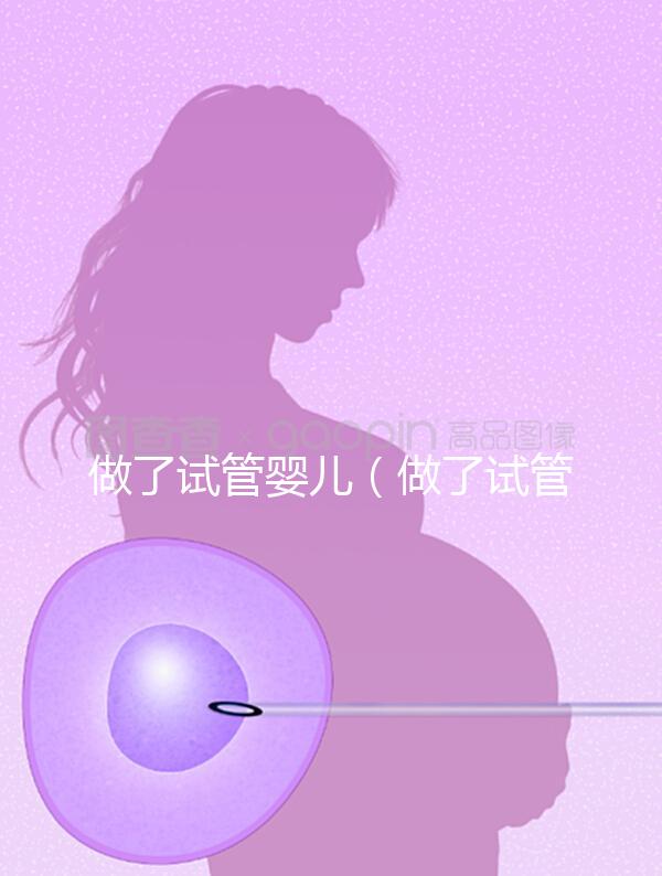 做了試管嬰兒(做了試管嬰兒后需要在家躺著不動(dòng)嗎)