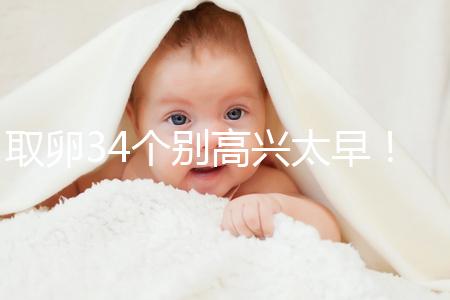 取卵34個別高興太早！試管成功率大小關鍵看能配成多少胚胎