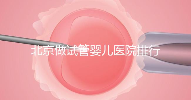 北京做試管嬰兒醫院排行榜，這十家是選擇之一
