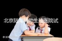 北京陸軍輔助生殖醫院試管哪個醫生好？2024助孕成功率排名