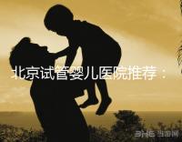 北京試管嬰兒醫院推薦:哪家醫院費用低一些?