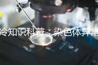 冷知識(shí)科普:染色體異常做試管成功率各國(guó)有差異