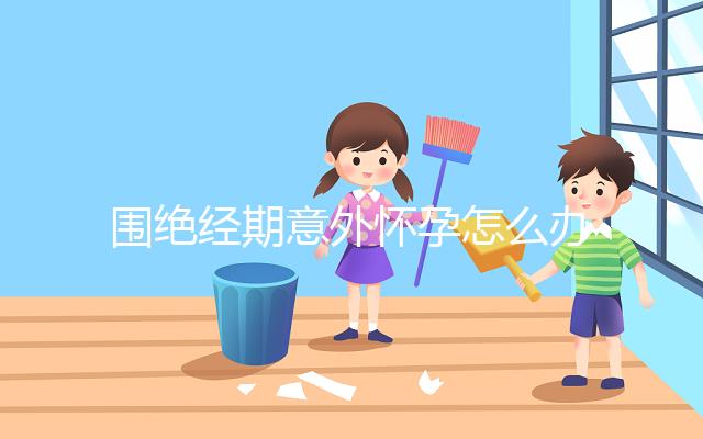 圍絕經期意外懷孕怎么辦?別緊張,你可能需要這篇攻略!