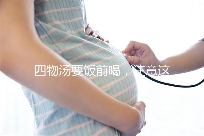 四物湯要飯前喝，注意這4種禁忌情況下不能再服用