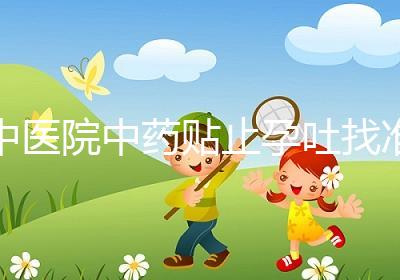 中醫(yī)院中藥貼止孕吐找準(zhǔn)穴位一敷見效,不打針吃藥副作用小