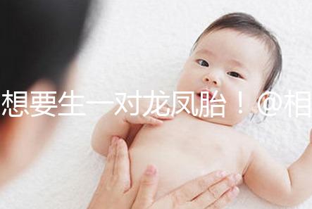 想要生一對龍鳳胎！@相因試管嬰兒服務(wù)平臺