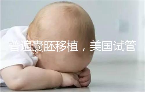 普遍囊胚移植，美國試管嬰兒著床率高并不是謠言
