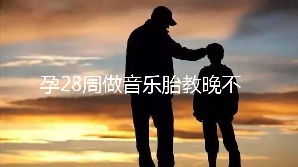 孕28周做音樂胎教晚不晚、怎么聽看這，懷孕的趁早了解