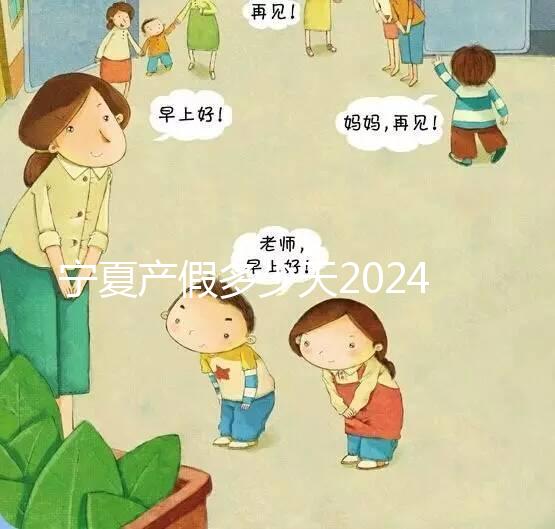寧夏產假多少天2024規定更新，執行男方陪護假鼓勵生三胎