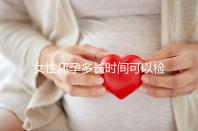 女性懷孕多長時(shí)間可以檢查出來