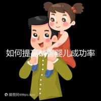 如何提高試管嬰兒成功率(如何提高試管嬰兒成功率文案)