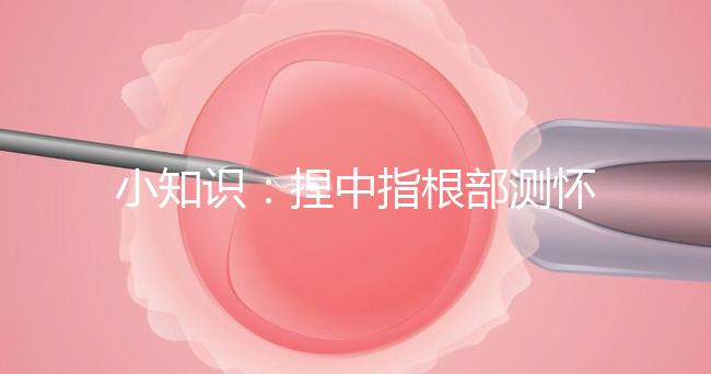 小知識：捏中指根部測懷孕講方法，準不準要看你掐對部位沒