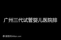 廣州三代試管嬰兒醫(yī)院排行榜出爐,天河前三機(jī)構(gòu)別錯(cuò)過(guò)