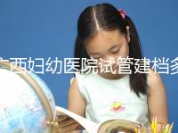 廣西婦幼醫(yī)院試管建檔多少錢看這,流程不復雜只需1小時
