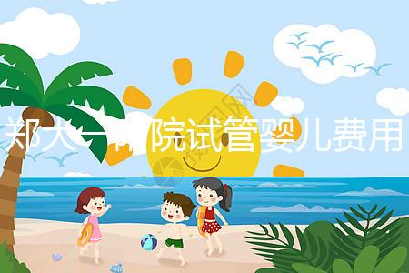 鄭大一附院試管嬰兒費(fèi)用能報(bào)銷(xiāo)嗎(鄭大一附院試管嬰兒費(fèi)用能報(bào)銷(xiāo)嗎多少錢(qián))