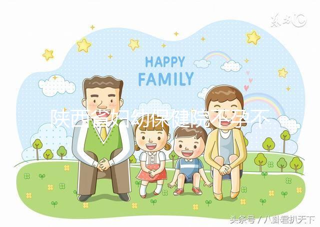 陜西省婦幼保健院不孕不育醫(yī)生排名2024，網(wǎng)友推薦名單分享