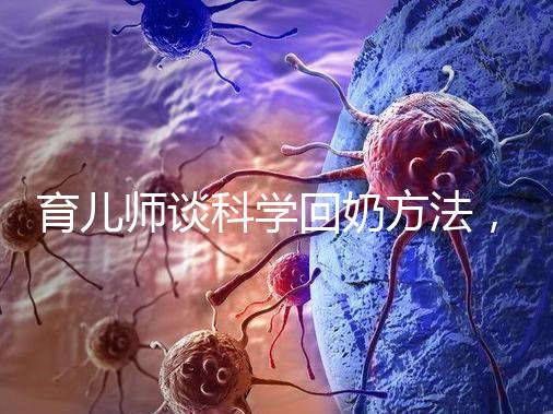 育兒師談科學(xué)回奶方法，這6個(gè)飲食偏方很有效