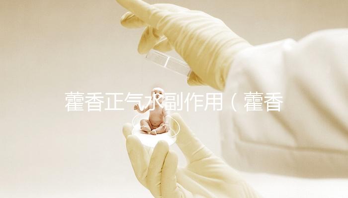 藿香正氣水副作用(藿香正氣水延時太猛了)