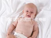 試管嬰兒的醫院(免費做試管嬰兒的醫院)