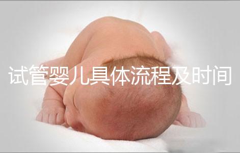 試管嬰兒具體流程及時(shí)間（試管嬰兒具體流程及時(shí)間多長）