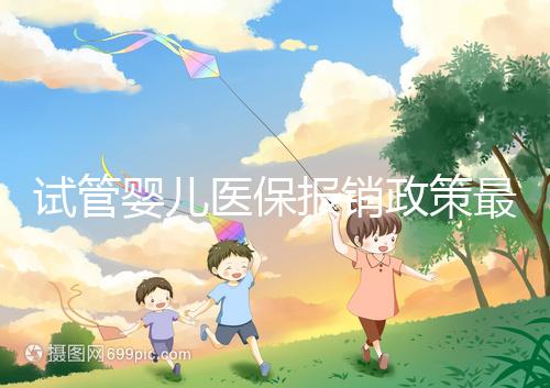 試管嬰兒醫(yī)保報(bào)銷政策最新規(guī)定來襲,比例、實(shí)行時(shí)間都有