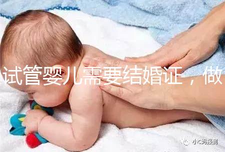 試管嬰兒需要結婚證,做試管嬰兒需不需要結婚證