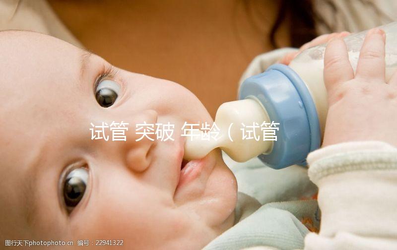 試管 突破 年齡（試管年齡成功率）