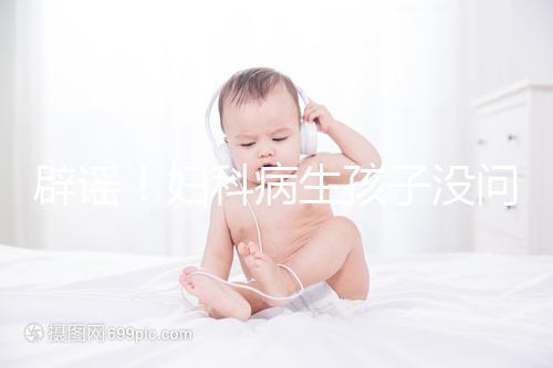 辟謠！婦科病生孩子沒問題，得這5種病才不能生