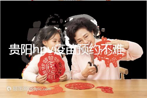 貴陽hpv疫苗預約不難,看完白云、南明區接種點可快人一步