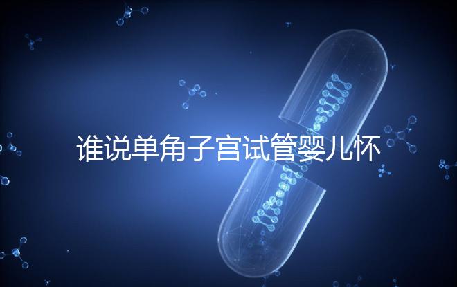 誰說單角子宮試管嬰兒懷孕沒有風險,宮外孕僅是其中之一