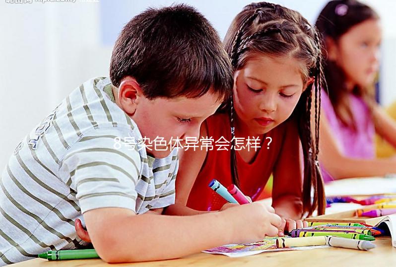 8號(hào)染色體異常會(huì)怎樣?或?qū)е逻@5種罕見疾病!