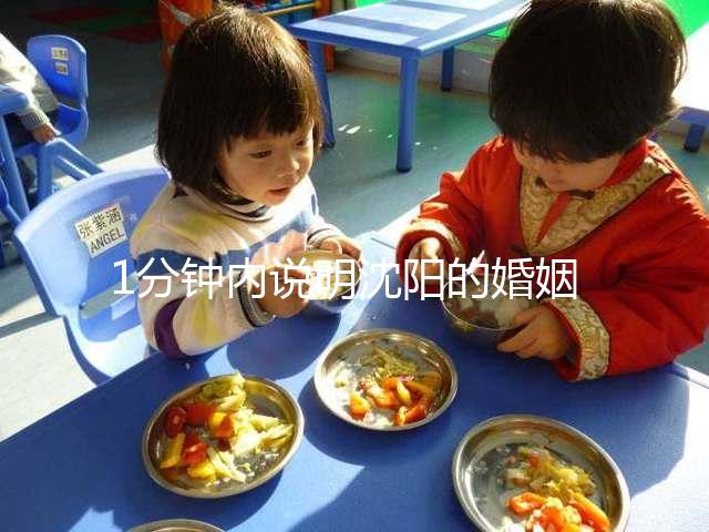 1分鐘內說明沈陽的婚姻登記是否在任何地區看完后,去領證