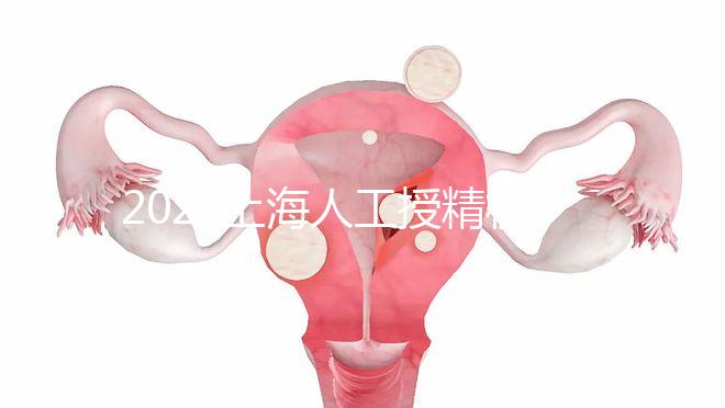 2024上海人工授精機構有新排名了！上海同濟醫(yī)院可真穩(wěn)