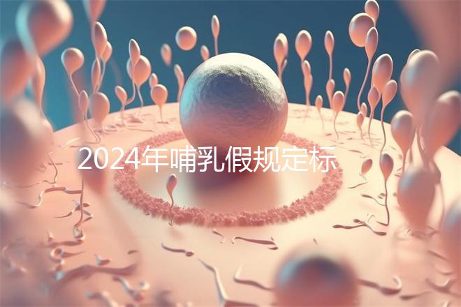 2024年哺乳假規定標準分享，滿足這個條件都可申請