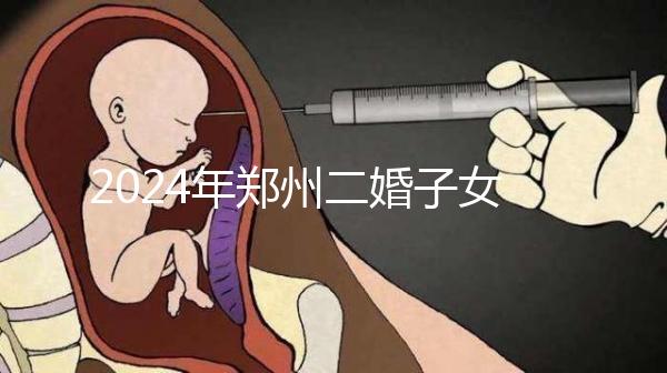 2024年鄭州二婚子女落戶條件整理，不知道該怎么辦